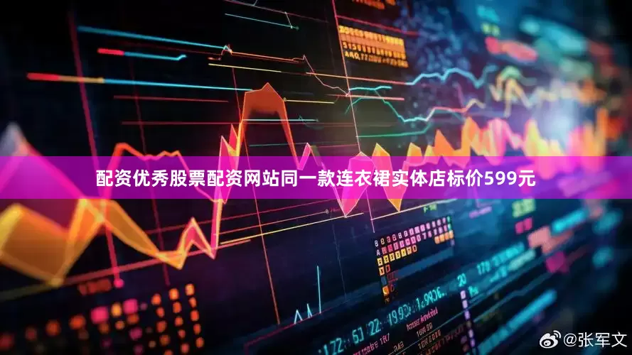 配资优秀股票配资网站同一款连衣裙实体店标价599元