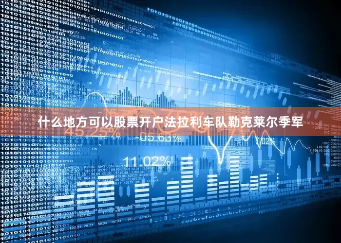 什么地方可以股票开户法拉利车队勒克莱尔季军